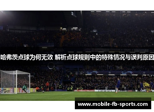 哈弗茨点球为何无效 解析点球规则中的特殊情况与误判原因