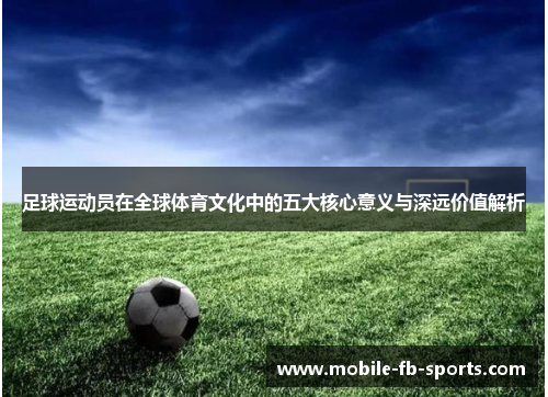 足球运动员在全球体育文化中的五大核心意义与深远价值解析