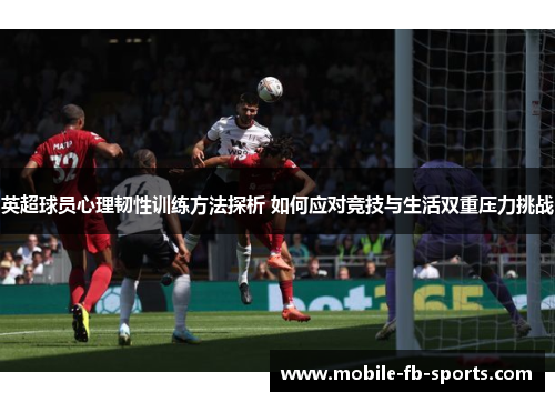 英超球员心理韧性训练方法探析 如何应对竞技与生活双重压力挑战
