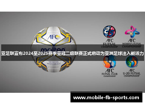 亚足联宣布2024至2025赛季亚冠二级联赛正式启动为亚洲足球注入新活力 亚足联宣布2024至2025赛季亚冠二级联赛正式启动为亚洲足球注入新活力