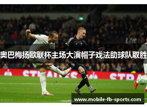 奥巴梅扬欧联杯主场大演帽子戏法助球队取胜