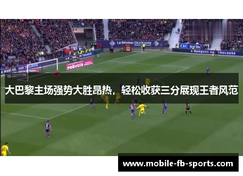 大巴黎主场强势大胜昂热，轻松收获三分展现王者风范