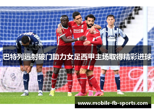 巴特列远射破门助力女足西甲主场取得精彩进球