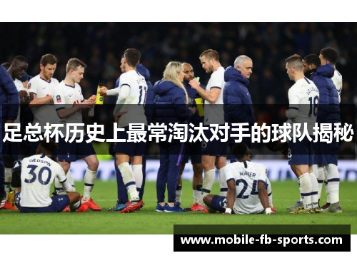 足总杯历史上最常淘汰对手的球队揭秘