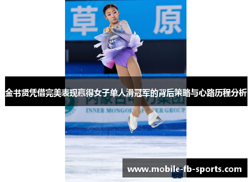 金书贤凭借完美表现赢得女子单人滑冠军的背后策略与心路历程分析
