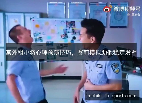 某外租小将心理预演技巧,赛前模拟助他稳定发挥 某外租小将心理预演技巧,赛前模拟助他稳定发挥