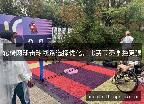 轮椅网球击球线路选择优化,比赛节奏掌控更强 轮椅网球击球线路选择优化,比赛节奏掌控更强